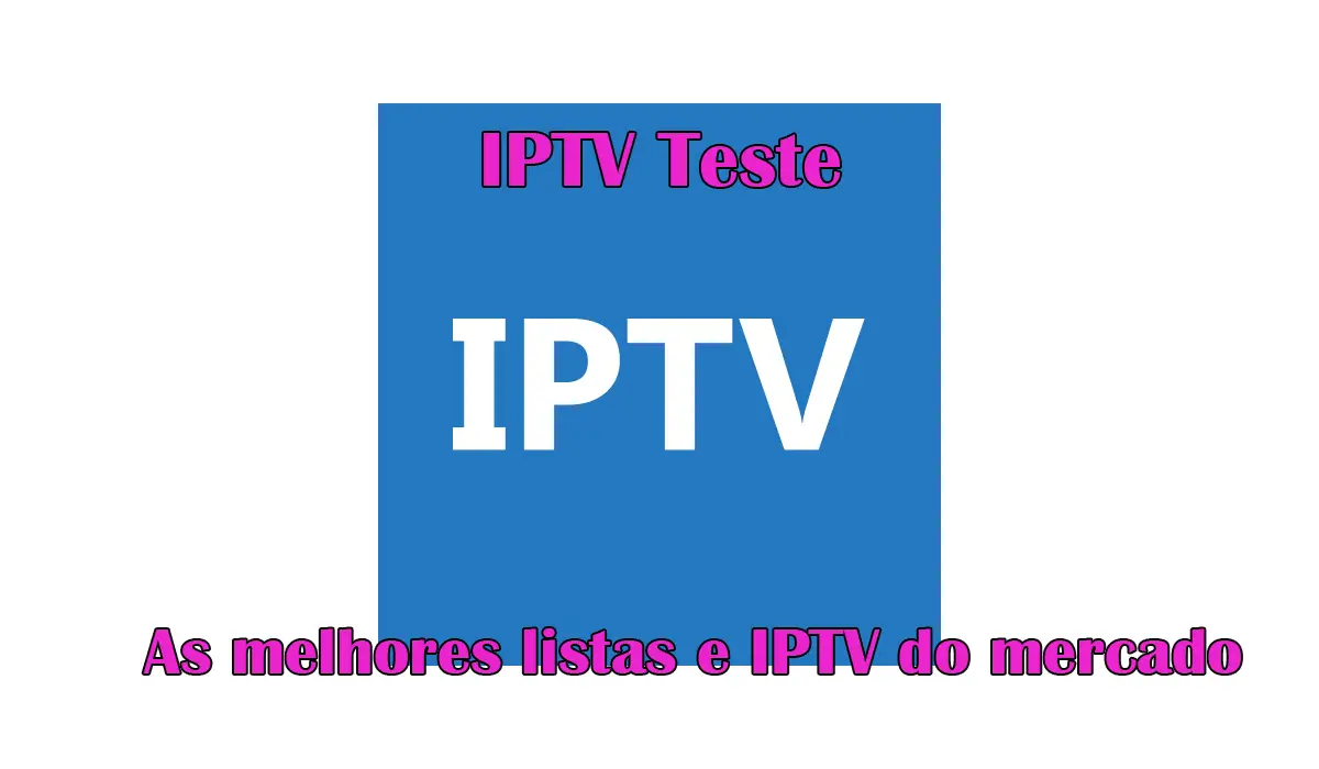 IPTV Teste: As melhores listas e IPTV do mercado